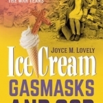 Ice Cream, Gasmasks and God: A Young Girl Grows Up in the War Years