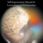 Climatic Orgasmatic Response to Love: Self Improvement Manual for Lovemaking and Relationships