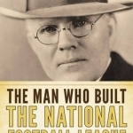 The Man Who Built the National Football League: Joe F. Carr