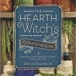 The Hearth Witch&#039;s Compendium: Magical and Natural Living for Every Day