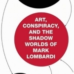 Interlock: Art, Conspiracy, and the Shadow Worlds of Mark Lombardi