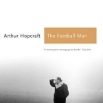 The Football Man: People &amp; Passions in Soccer