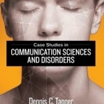 Case Studies in Communication Sciences and Disorders