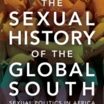 The Sexual History of the Global South: Sexual Politics in Africa, Asia and Latin America