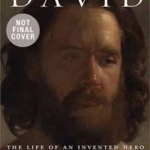 The Historical David: The Life of an Invented Hero and Israel&#039;s Messianic King