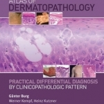 Atlas of Dermatopathology: Practical Differential Diagnosis by Clinicopathologic Pattern