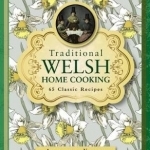 Traditional Welsh Home Cooking: 65 Classic Recipes