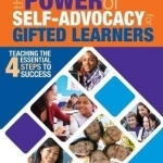 The Power of Self-Advocacy for Gifted Learners: Teaching the Four Essential Steps to Success: Grades 5-12