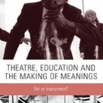 Theatre, Education and the Making of Meanings: Art or Instrument?