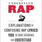 Understanding Rap: Explanations of Confusing Rap Lyrics You and Your Grandma Can Understand