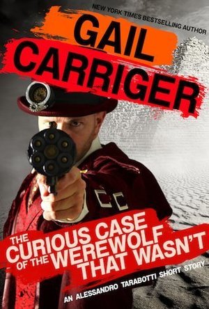 The Curious Case of the Werewolf That Wasn&#039;t  (Parasol Protectorate #0.5)
