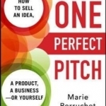 One Perfect Pitch: How to Sell Your Idea, Your Product, Your Business-or Yourself