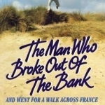 The Man Who Broke Out of the Bank and Went for a Walk Across France