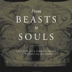 From Beasts to Souls: Gender and Embodiment in Medieval Europe