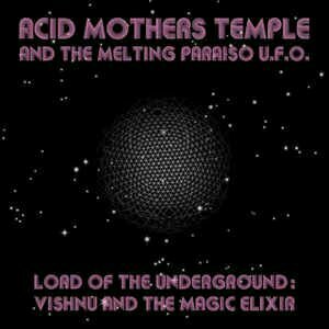 Lord of The Underground: Vishnu and The Magic Elixr by Acid Mothers Temple / Acid Mothers Temple &amp; The Melting Paraiso UFO