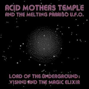 Lord of The Underground: Vishnu and The Magic Elixr by Acid Mothers Temple / Acid Mothers Temple & The Melting Paraiso UFO