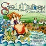 Seal Maiden: A Celtic Musical by Karan Casey