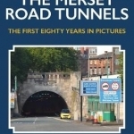 The Mersey Road Tunnels: The First Eighty Years in Pictures