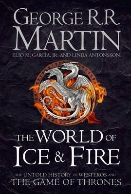 The World of Ice and Fire: The Untold History of the World of A Game of Thrones