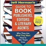 Jeff Herman&#039;s Guide to Book Publishers, Editors and Literary Agents 2017 (?): Who They are, What They Want, How to Win Them Over