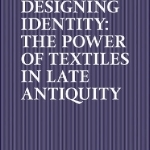 Designing Identity: The Power of Textiles in Late Antiquity