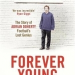 Forever Young: The Story of Adrian Doherty, Football&#039;s Lost Genius