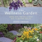 The Wellness Garden: Grow, Eat, and Walk Your Way to Better Health