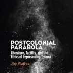 Postcolonial Parabola: Literature, Tactility, and the Ethics of Representing Trauma