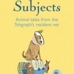 Pet Subjects: Animal Tales from the Telegraph&#039;s Resident Vet