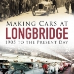 Making Cars at Longbridge: 1905 to the Present Day