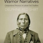 George Sword&#039;s Warrior Narratives: Compositional Processes in Lakota Oral Tradition