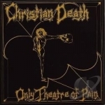 Only Theatre of Pain by Christian Death