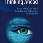 Thinking Ahead - Essays on Big Data, Digital Revolution, and Participatory Market Society