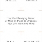 Work Clean: The Life-Changing Power of Mise-En-Place to Organize Your Life, Work and Mind