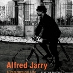 Alfred Jarry: A Pataphysical Life