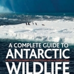 A Antarctic Wildlife: A Complete Guide to the Birds, Mammals and Natural History of the Antarctic