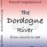 French Impressions: The Dordogne River: From Source to Sea