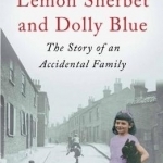 Lemon Sherbet and Dolly Blue: The Story of an Accidental Family