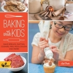 Baking with Kids: Make Breads, Muffins, Cookies, Pies, Pizza Dough, and More!