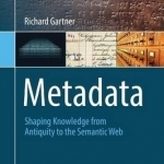 Metadata: Shaping Knowledge from Antiquity to the Semantic Web: 2016