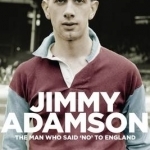 Jimmy Adamson: The Man Who Said No to England