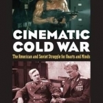 Cinematic Cold War: The American and Soviet Struggle for Hearts and Minds