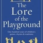 The Lore of the Playground: One Hundred Years of Children&#039;s Games, Rhymes and Traditions