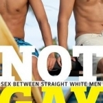 Not Gay: Sex Between Straight White Men