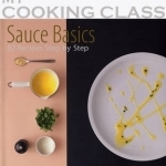 Sauce Basics: 82 Recipes Step-by-step