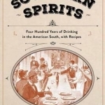 Southern Spirits: Four Hundred Years of Drinking in the American South, with Recipes