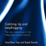 Catching Up and Leapfrogging: The New Latecomers in the Integrated Circuits Industry