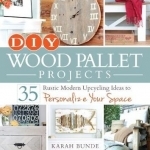 DIY Wood Pallet Projects: 35 Rustic Modern Upcycling Ideas to Personalize Your Space