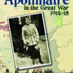 Apollinaire and the Great War, 1914-18