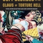 Soft Blondes in the Claws of Torture Hell: Fiction, Featres &amp; Art from Classic Men&#039;s Adventure Magazines (Pulp Mayhem Volume 4)